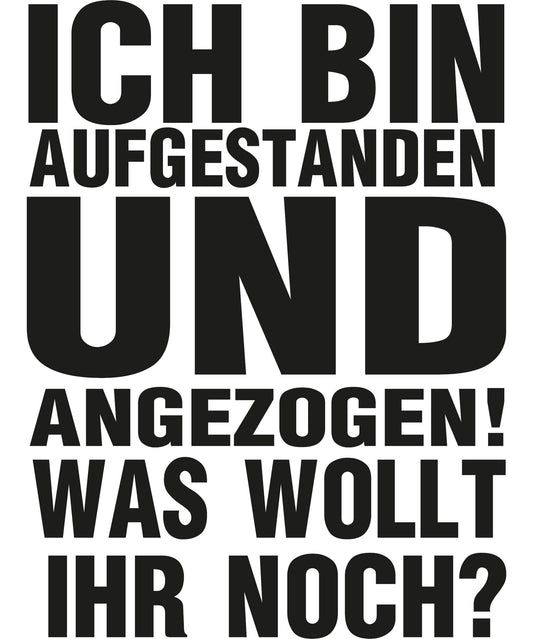 Autoaufkleber - ICH BIN AUFGESTANDEN UND ANGEZOGEN - WAS WOLLT IHR NOCH - 130x100mm